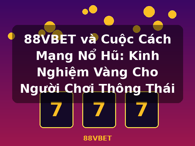 88VBET và Cuộc Cách Mạng Nổ Hũ: Kinh Nghiệm Vàng Cho Người Chơi Thông Thái - 88VBET