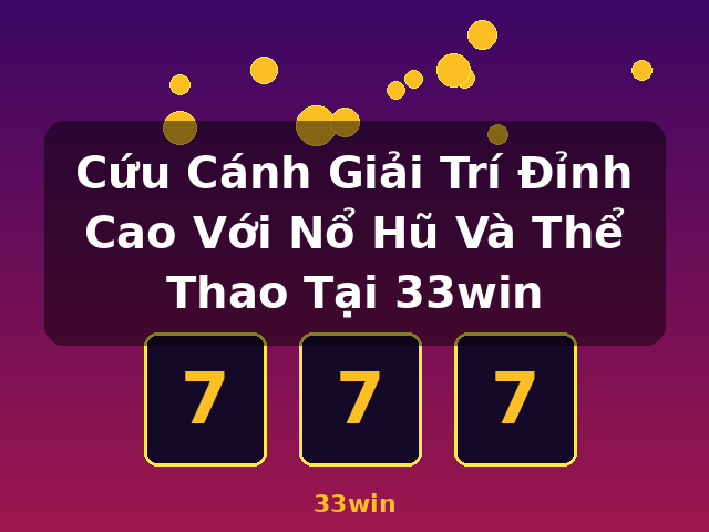 Cứu Cánh Giải Trí Đỉnh Cao Với Nổ Hũ Và Thể Thao Tại 33win - 33win