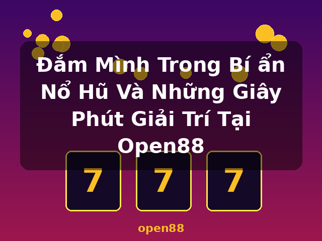 Đắm Mình Trong Bí ẩn Nổ Hũ Và Những Giây Phút Giải Trí Tại Open88 - open88