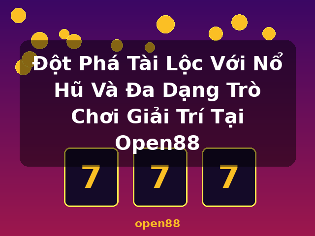 Đột Phá Tài Lộc Với Nổ Hũ Và Đa Dạng Trò Chơi Giải Trí Tại Open88 - open88
