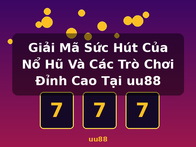 Giải Mã Sức Hút Của Nổ Hũ Và Các Trò Chơi Đỉnh Cao Tại uu88 - uu88