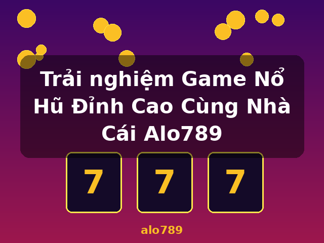 Trải nghiệm Game Nổ Hũ Đỉnh Cao Cùng Nhà Cái Alo789 - alo789 Trải nghiệm Game Nổ Hũ Đỉnh Cao Cùng Nhà Cái Alo789 - alo789