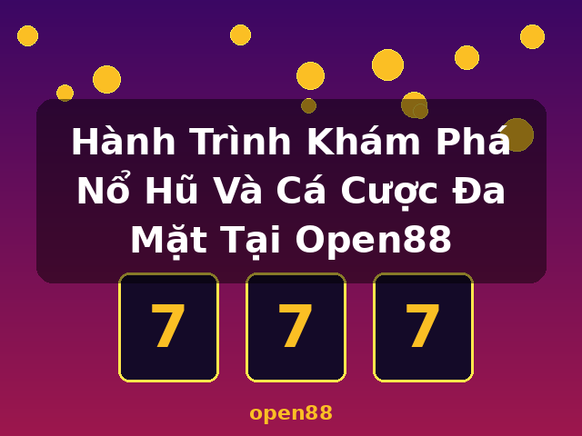 Hành Trình Khám Phá Nổ Hũ Và Cá Cược Đa Mặt Tại Open88 - open88
