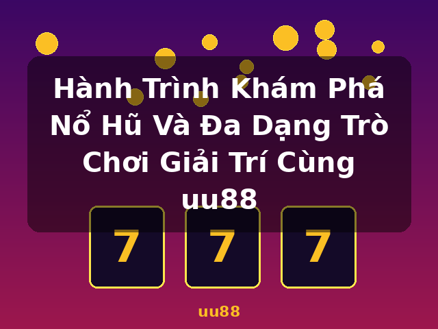 Hành Trình Khám Phá Nổ Hũ Và Đa Dạng Trò Chơi Giải Trí Cùng uu88 - uu88