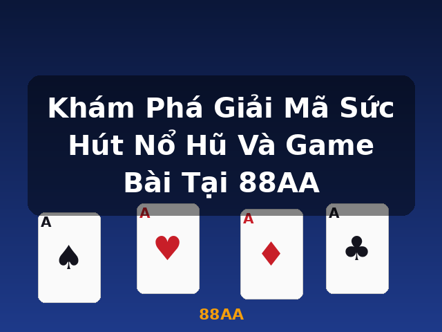 Khám Phá Giải Mã Sức Hút Nổ Hũ Và Game Bài Tại 88AA - 88AA Khám Phá Giải Mã Sức Hút Nổ Hũ Và Game Bài Tại 88AA - 88AA