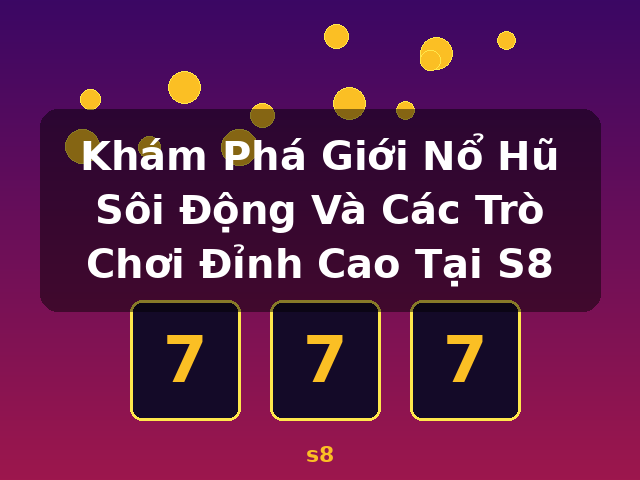 Khám Phá Giới Nổ Hũ Sôi Động Và Các Trò Chơi Đỉnh Cao Tại S8 - s8 Khám Phá Giới Nổ Hũ Sôi Động Và Các Trò Chơi Đỉnh Cao Tại S8 - s8