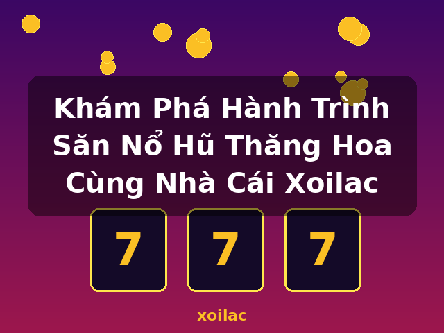 Khám Phá Hành Trình Săn Nổ Hũ Thăng Hoa Cùng Nhà Cái Xoilac - xoilac