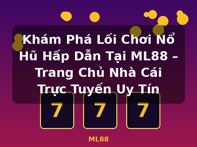 Khám Phá Lối Chơi Nổ Hũ Hấp Dẫn Tại ML88 – Trang Chủ Nhà Cái Trực Tuyến Uy Tín - ML88 Khám Phá Lối Chơi Nổ Hũ Hấp Dẫn Tại ML88 – Trang Chủ Nhà Cái Trực Tuyến Uy Tín - ML88