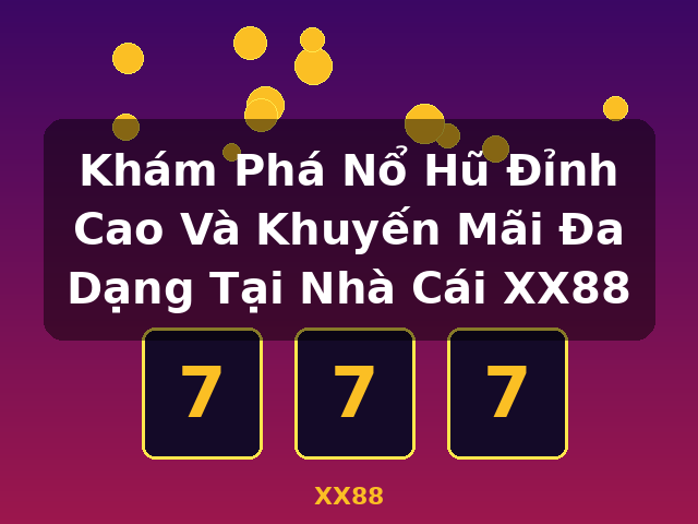 Khám Phá Nổ Hũ Đỉnh Cao Và Khuyến Mãi Đa Dạng Tại Nhà Cái XX88 - XX88