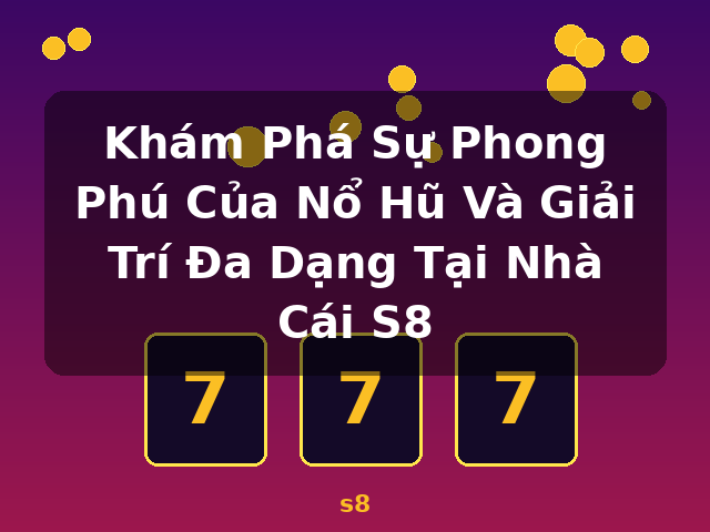 Khám Phá Sự Phong Phú Của Nổ Hũ Và Giải Trí Đa Dạng Tại Nhà Cái S8 - s8