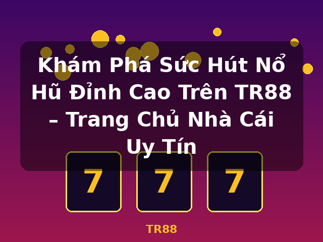 Khám Phá Sức Hút Nổ Hũ Đỉnh Cao Trên TR88 – Trang Chủ Nhà Cái Uy Tín - TR88 Khám Phá Sức Hút Nổ Hũ Đỉnh Cao Trên TR88 – Trang Chủ Nhà Cái Uy Tín - TR88