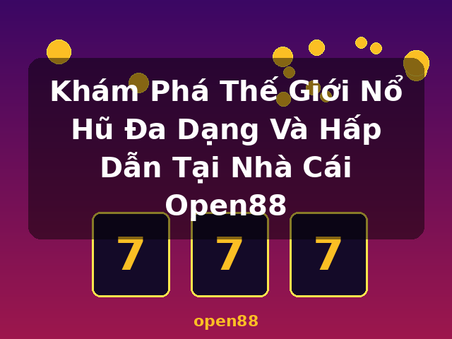 Khám Phá Thế Giới Nổ Hũ Đa Dạng Và Hấp Dẫn Tại Nhà Cái Open88 - open88 Khám Phá Thế Giới Nổ Hũ Đa Dạng Và Hấp Dẫn Tại Nhà Cái Open88 - open88