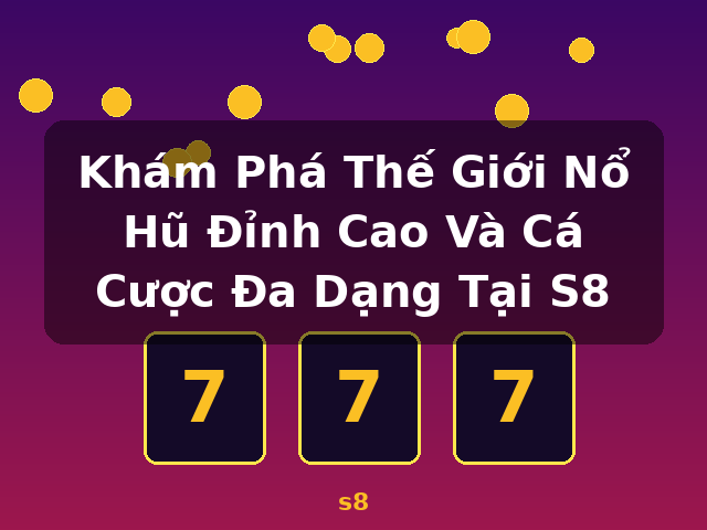 Khám Phá Thế Giới Nổ Hũ Đỉnh Cao Và Cá Cược Đa Dạng Tại S8 - s8