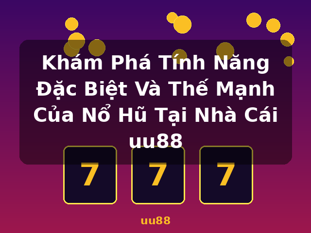 Khám Phá Tính Năng Đặc Biệt Và Thế Mạnh Của Nổ Hũ Tại Nhà Cái uu88 - uu88 Khám Phá Tính Năng Đặc Biệt Và Thế Mạnh Của Nổ Hũ Tại Nhà Cái uu88 - uu88