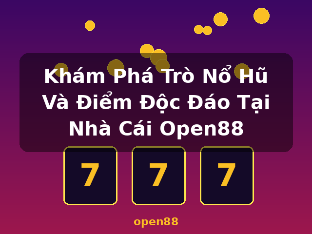 Khám Phá Trò Nổ Hũ Và Điểm Độc Đáo Tại Nhà Cái Open88 - open88