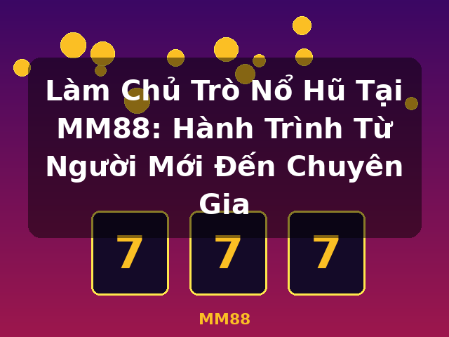 Làm Chủ Trò Nổ Hũ Tại MM88: Hành Trình Từ Người Mới Đến Chuyên Gia - MM88