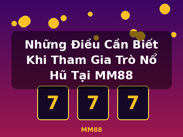 Những Điều Cần Biết Khi Tham Gia Trò Nổ Hũ Tại MM88 - MM88