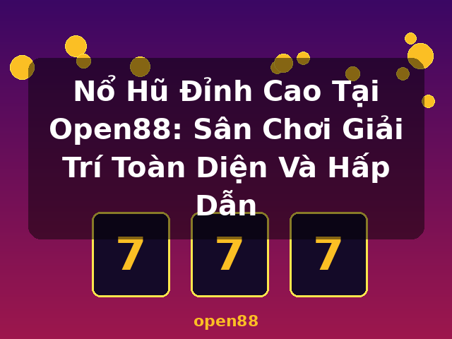 Nổ Hũ Đỉnh Cao Tại Open88: Sân Chơi Giải Trí Toàn Diện Và Hấp Dẫn - open88