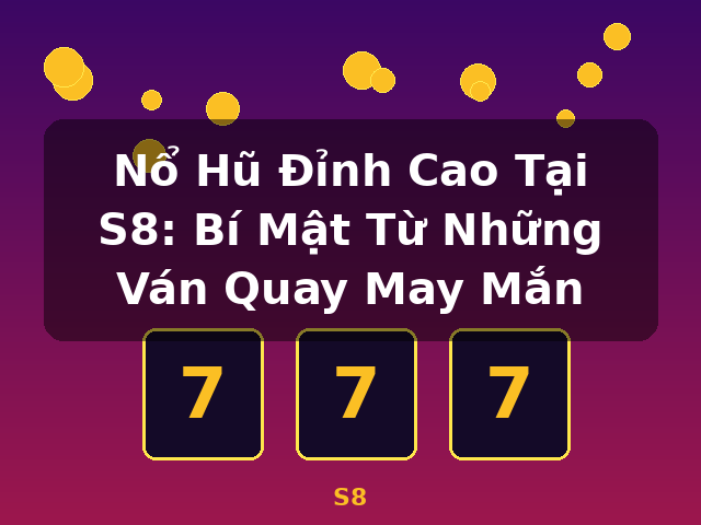 Nổ Hũ Đỉnh Cao Tại S8: Bí Mật Từ Những Ván Quay May Mắn - S8