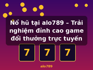 Nổ hũ tại alo789 – Trải nghiệm đỉnh cao game đổi thưởng trực tuyến - alo789