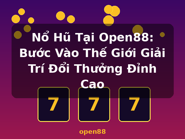 Nổ Hũ Tại Open88: Bước Vào Thế Giới Giải Trí Đổi Thưởng Đỉnh Cao - open88