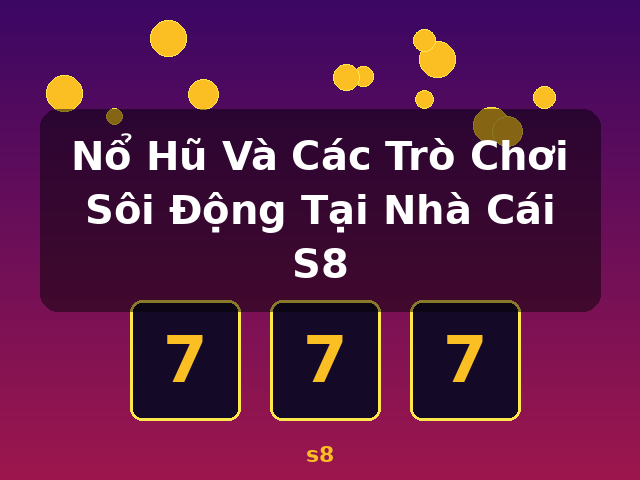 Nổ Hũ Và Các Trò Chơi Sôi Động Tại Nhà Cái S8 - s8