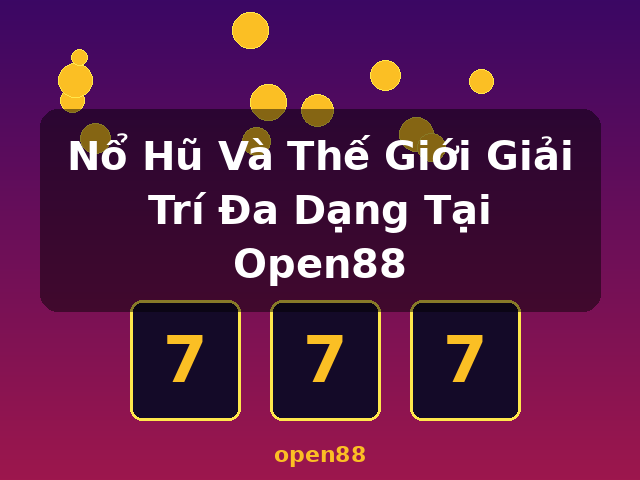 Nổ Hũ Và Thế Giới Giải Trí Đa Dạng Tại Open88 - open88