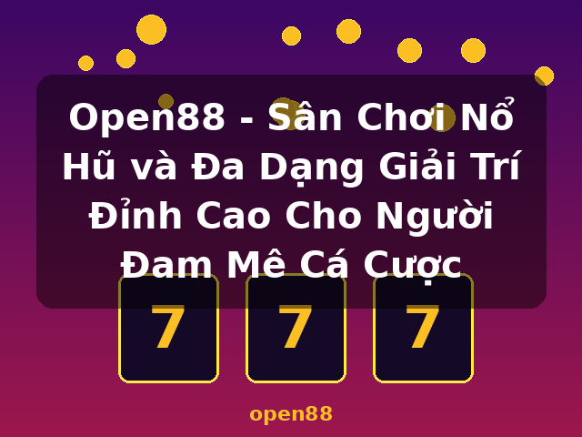 Open88 - Sân Chơi Nổ Hũ và Đa Dạng Giải Trí Đỉnh Cao Cho Người Đam Mê Cá Cược - open88