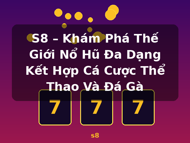 S8 – Khám Phá Thế Giới Nổ Hũ Đa Dạng Kết Hợp Cá Cược Thể Thao Và Đá Gà - s8
