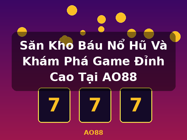 Săn Kho Báu Nổ Hũ Và Khám Phá Game Đỉnh Cao Tại AO88 - AO88 Săn Kho Báu Nổ Hũ Và Khám Phá Game Đỉnh Cao Tại AO88 - AO88
