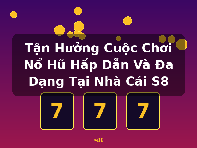 Tận Hưởng Cuộc Chơi Nổ Hũ Hấp Dẫn Và Đa Dạng Tại Nhà Cái S8 - s8