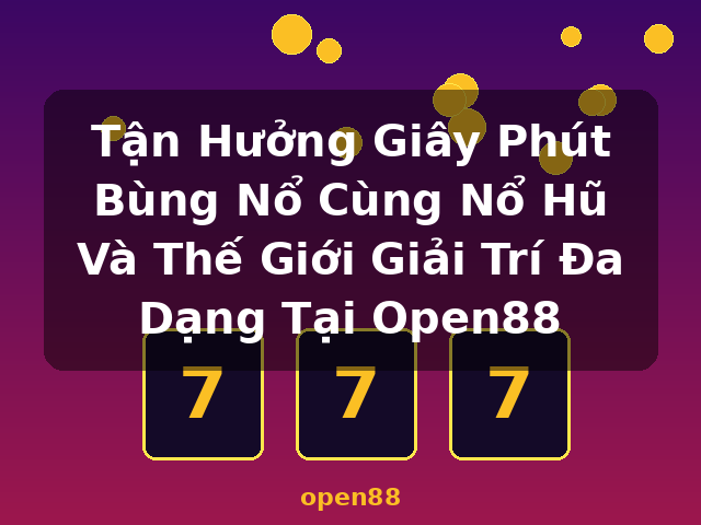 Tận Hưởng Giây Phút Bùng Nổ Cùng Nổ Hũ Và Thế Giới Giải Trí Đa Dạng Tại Open88 - open88