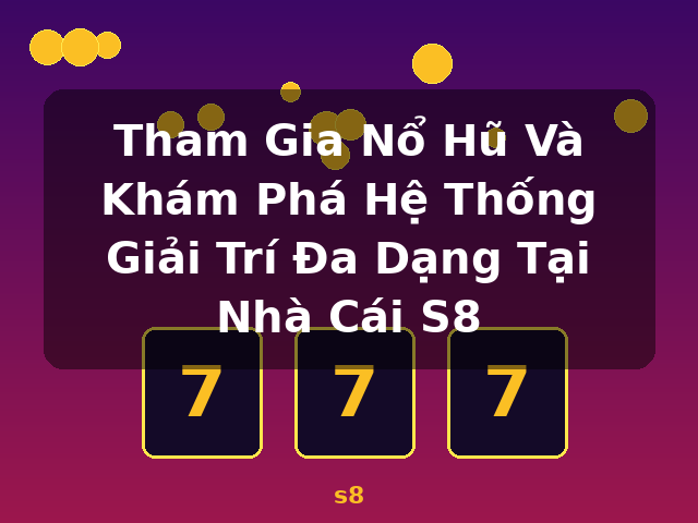 Tham Gia Nổ Hũ Và Khám Phá Hệ Thống Giải Trí Đa Dạng Tại Nhà Cái S8 - s8