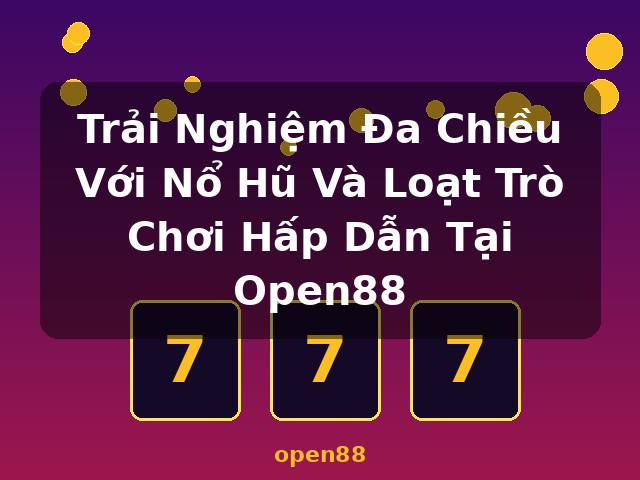 Trải Nghiệm Đa Chiều Với Nổ Hũ Và Loạt Trò Chơi Hấp Dẫn Tại Open88 - open88