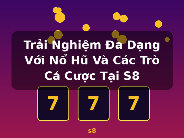 Trải Nghiệm Đa Dạng Với Nổ Hũ Và Các Trò Cá Cược Tại S8 - s8