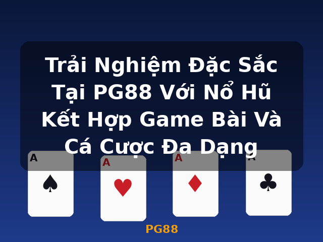 Trải Nghiệm Đặc Sắc Tại PG88 Với Nổ Hũ Kết Hợp Game Bài Và Cá Cược Đa Dạng - PG88