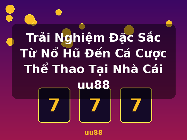 Trải Nghiệm Đặc Sắc Từ Nổ Hũ Đến Cá Cược Thể Thao Tại Nhà Cái uu88 - uu88 Trải Nghiệm Đặc Sắc Từ Nổ Hũ Đến Cá Cược Thể Thao Tại Nhà Cái uu88 - uu88