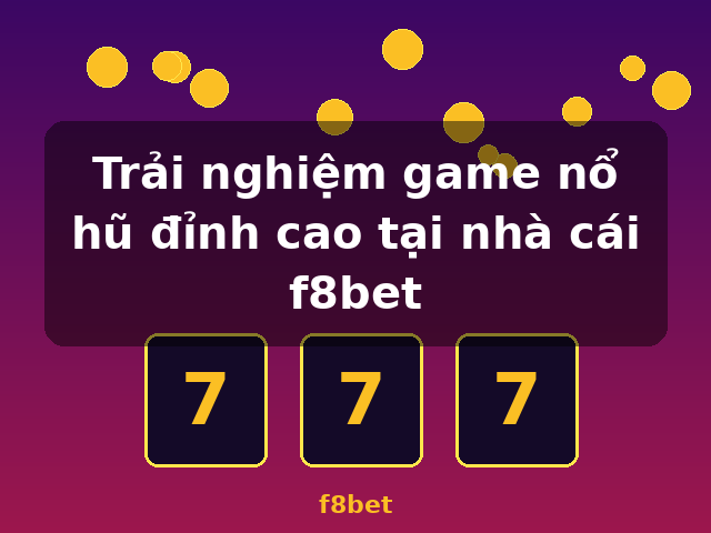 Trải nghiệm game nổ hũ đỉnh cao tại nhà cái f8bet - f8bet