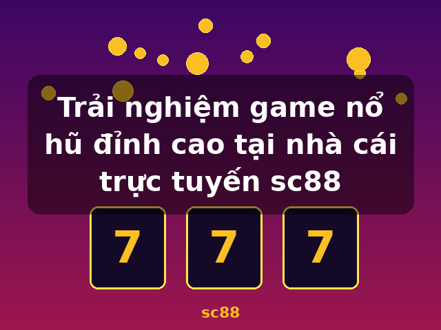 Trải nghiệm game nổ hũ đỉnh cao tại nhà cái trực tuyến sc88 - sc88