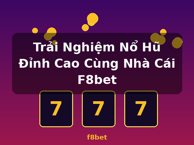 Trải Nghiệm Nổ Hũ Đỉnh Cao Cùng Nhà Cái F8bet - f8bet Trải Nghiệm Nổ Hũ Đỉnh Cao Cùng Nhà Cái F8bet - f8bet