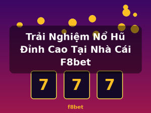 Trải Nghiệm Nổ Hũ Đỉnh Cao Tại Nhà Cái F8bet - f8bet
