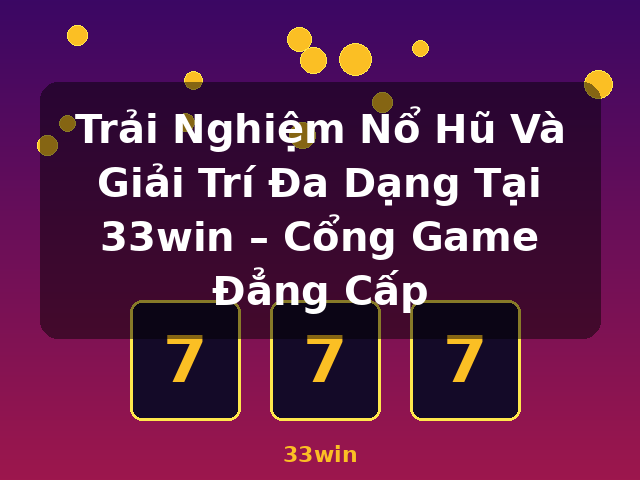 Trải Nghiệm Nổ Hũ Và Giải Trí Đa Dạng Tại 33win – Cổng Game Đẳng Cấp - 33win