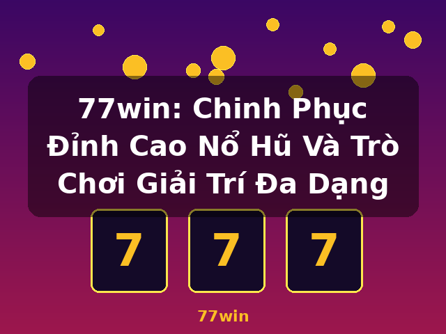 77win: Chinh Phục Đỉnh Cao Nổ Hũ Và Trò Chơi Giải Trí Đa Dạng - 77win 77win: Chinh Phục Đỉnh Cao Nổ Hũ Và Trò Chơi Giải Trí Đa Dạng - 77win