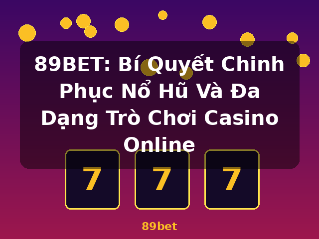 89BET: Bí Quyết Chinh Phục Nổ Hũ Và Đa Dạng Trò Chơi Casino Online - 89bet