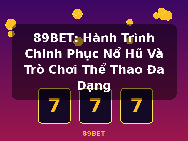 89BET: Hành Trình Chinh Phục Nổ Hũ Và Trò Chơi Thể Thao Đa Dạng - 89BET