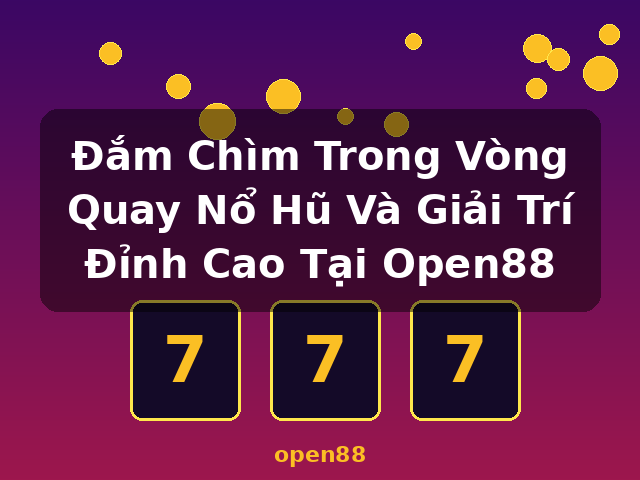 Đắm Chìm Trong Vòng Quay Nổ Hũ Và Giải Trí Đỉnh Cao Tại Open88 - open88