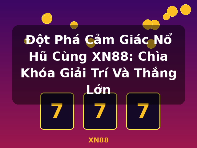 Đột Phá Cảm Giác Nổ Hũ Cùng XN88: Chìa Khóa Giải Trí Và Thắng Lớn - XN88