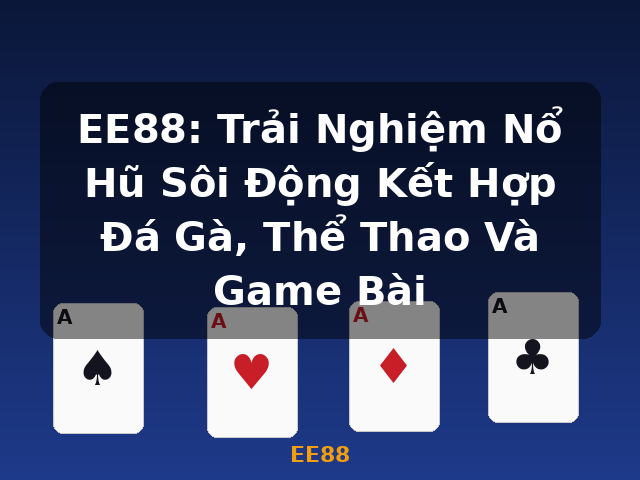 EE88: Trải Nghiệm Nổ Hũ Sôi Động Kết Hợp Đá Gà, Thể Thao Và Game Bài - EE88