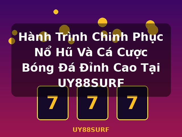 Hành Trình Chinh Phục Nổ Hũ Và Cá Cược Bóng Đá Đỉnh Cao Tại UY88SURF - UY88SURF