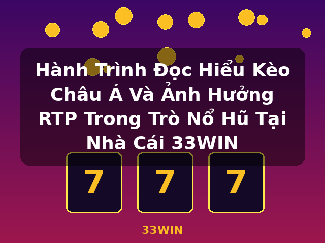 Hành Trình Đọc Hiểu Kèo Châu Á Và Ảnh Hưởng RTP Trong Trò Nổ Hũ Tại Nhà Cái 33WIN - 33WIN